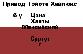 Привод Тойота Хайлюкс, б/у. › Цена ­ 5 000 - Ханты-Мансийский, Сургут г. Авто » Продажа запчастей   . Ханты-Мансийский,Сургут г.